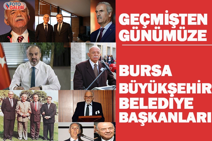 Geçmişten günümüze Bursa Büyükşehir Belediye Başkanları