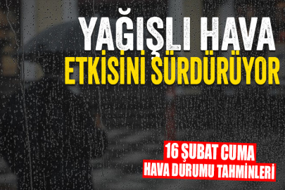 Yağışlı hava etkisini sürdürüyor: 16 Şubat Cuma hava durumu tahminleri