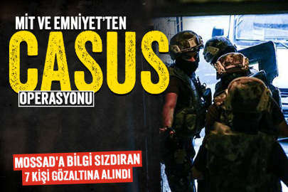 MİT ve Emniyet'ten 'casus' operasyonu: MOSSAD'a bilgi sızdıran 7 kişi gözaltına alındı