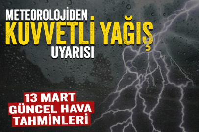 Meteorolojiden kuvvetli yağış uyarısı:13 Mart Çarşamba hava durumu tahminleri