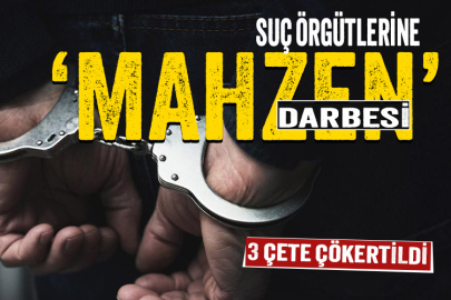 Organize suç örgütlerine 'Mahzen' darbesi: 3 çete çökertildi