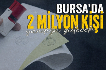 Bursa’da 2 milyon kişi sandığa gidecek