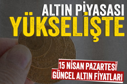 Altın piyasası yükselişte! 15 Nisan Pazartesi güncel altın fiyatları