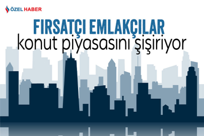 Fırsatçı emlakçılar konut piyasasını şişiriyor