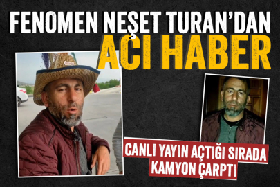 Canlı yayında kamyon çarpan fenomen Neşet Turan yaşamını yitirdi