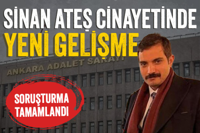 Sinan Ateş cinayetinde yeni gelişme: Soruşturma tamamlandı