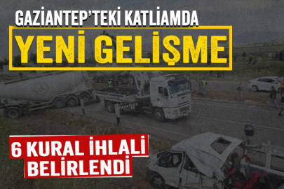 Gaziantep'teki katliam gibi kazada yeni detay: 6 kural ihlali
