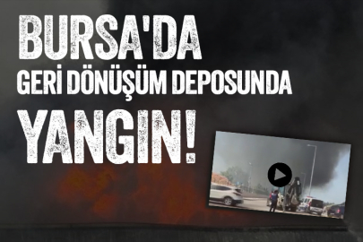 Bursa'da geri dönüşüm deposunda yangın!