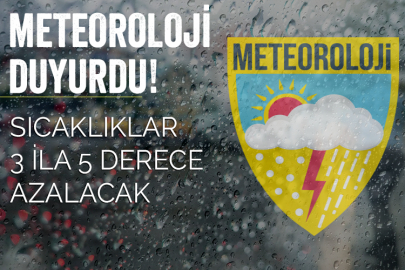 Meteoroloji duyurdu! Sıcaklıklar 3 ila 5 derece azalacak