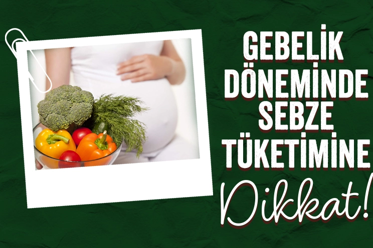 Gebelik döneminde sebze tüketimine dikkat!