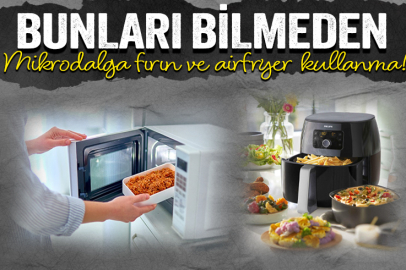 Mikrodalga fırın ve airfryer kullanırken sağlığınızı riske atmayın!