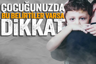 Çocuğunuzda bu belirtiler varsa dikkat!