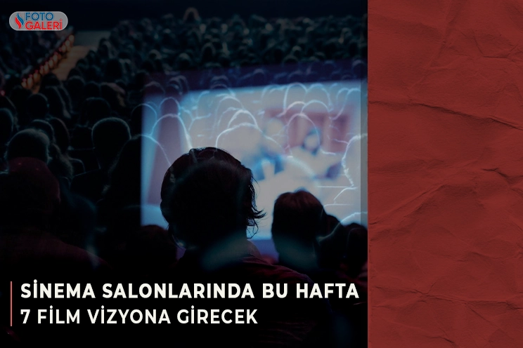 Sinema salonlarında bu hafta 7 film vizyona girecek