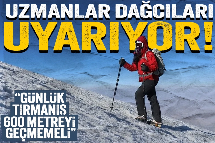 Uzmanlar dağcıları uyarıyor!